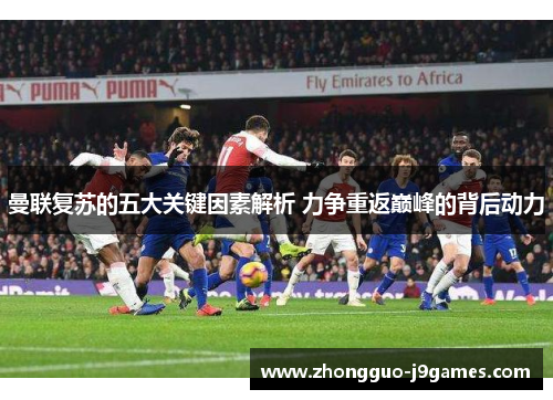 曼联复苏的五大关键因素解析 力争重返巅峰的背后动力