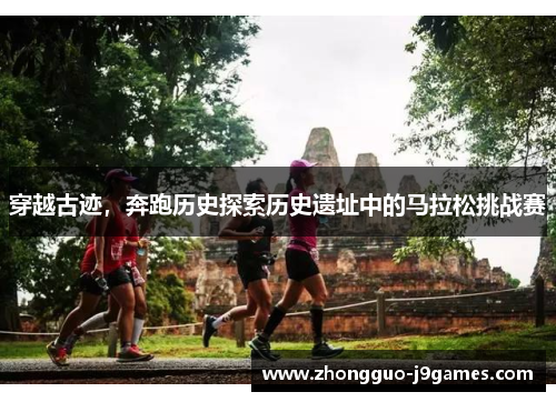 穿越古迹，奔跑历史探索历史遗址中的马拉松挑战赛