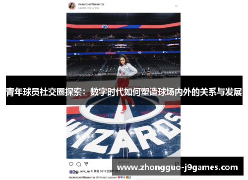 青年球员社交圈探索：数字时代如何塑造球场内外的关系与发展